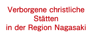 Verborgene christliche Stätten in der Region Nagasaki