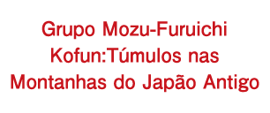 Grupo Mozu-Furuichi Kofun:Túmulos nas Montanhas do Japão Antigo